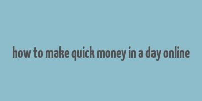 how to make quick money in a day online