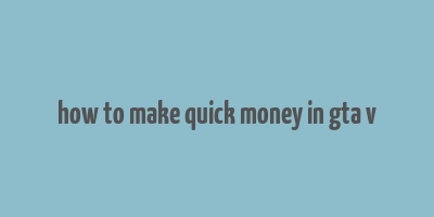 how to make quick money in gta v