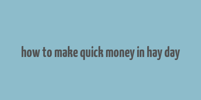 how to make quick money in hay day