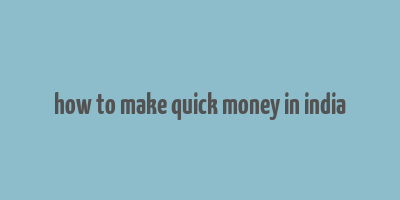 how to make quick money in india