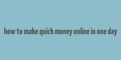 how to make quick money online in one day