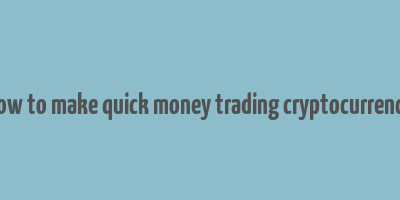 how to make quick money trading cryptocurrency