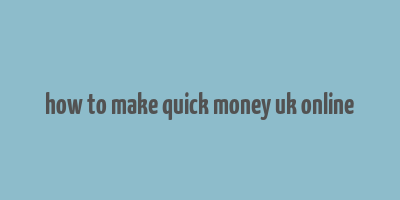 how to make quick money uk online