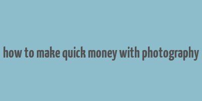 how to make quick money with photography