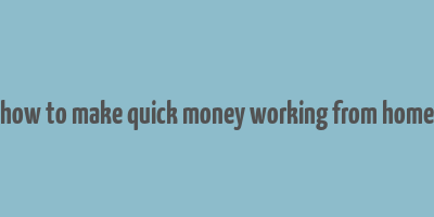 how to make quick money working from home