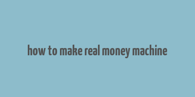 how to make real money machine