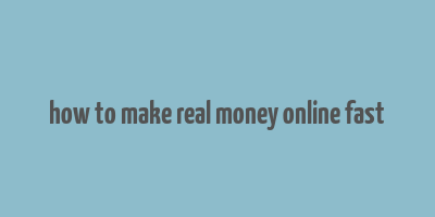 how to make real money online fast