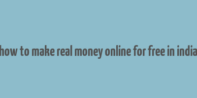 how to make real money online for free in india