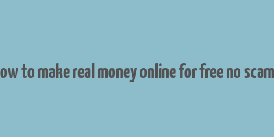 how to make real money online for free no scams