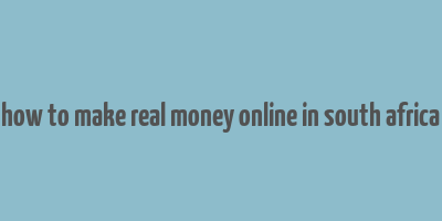 how to make real money online in south africa