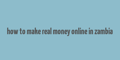 how to make real money online in zambia