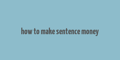 how to make sentence money