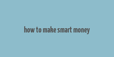 how to make smart money