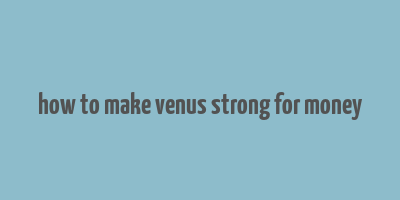 how to make venus strong for money