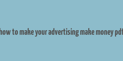 how to make your advertising make money pdf