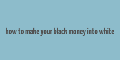 how to make your black money into white