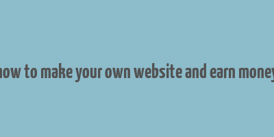 how to make your own website and earn money