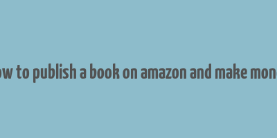 how to publish a book on amazon and make money