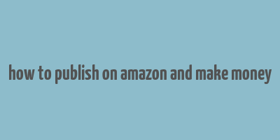 how to publish on amazon and make money