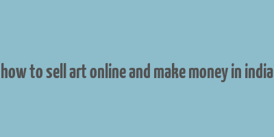 how to sell art online and make money in india