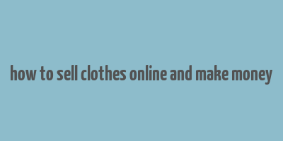 how to sell clothes online and make money