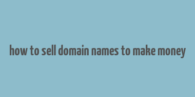 how to sell domain names to make money