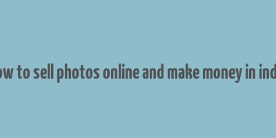 how to sell photos online and make money in india