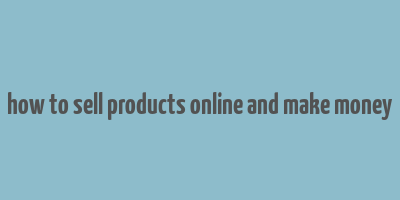 how to sell products online and make money