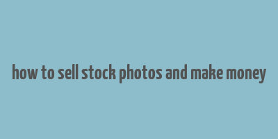 how to sell stock photos and make money