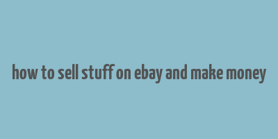 how to sell stuff on ebay and make money