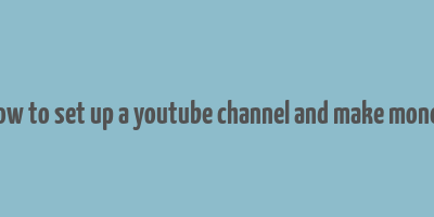 how to set up a youtube channel and make money