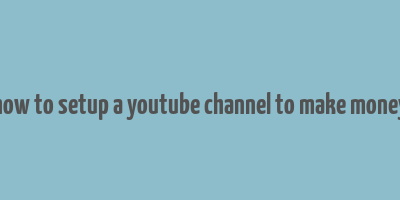 how to setup a youtube channel to make money