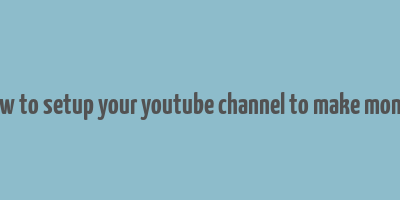 how to setup your youtube channel to make money