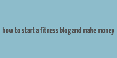 how to start a fitness blog and make money