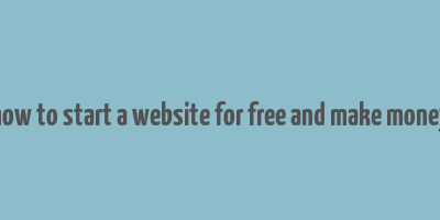 how to start a website for free and make money