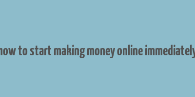 how to start making money online immediately