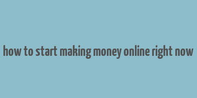 how to start making money online right now