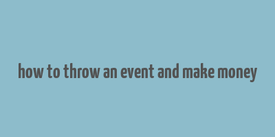 how to throw an event and make money