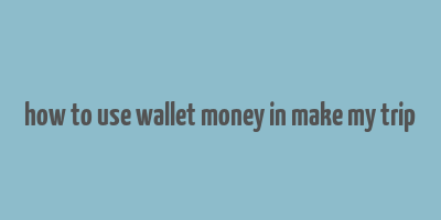 how to use wallet money in make my trip