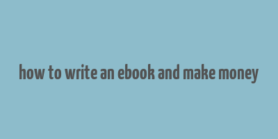 how to write an ebook and make money