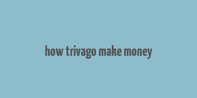 how trivago make money