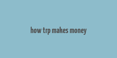 how trp makes money