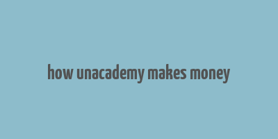 how unacademy makes money