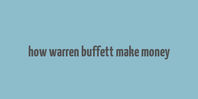 how warren buffett make money