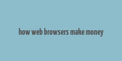 how web browsers make money