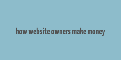 how website owners make money