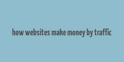 how websites make money by traffic