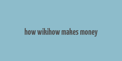 how wikihow makes money