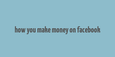 how you make money on facebook