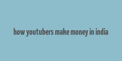 how youtubers make money in india